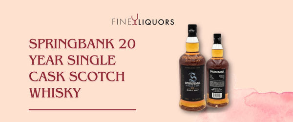 What Makes You Choose Springbank 20 Year Single Cask Scotch Whisky?